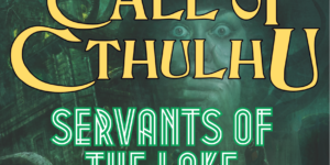 Call of Cthulhu: Servants of the Lake